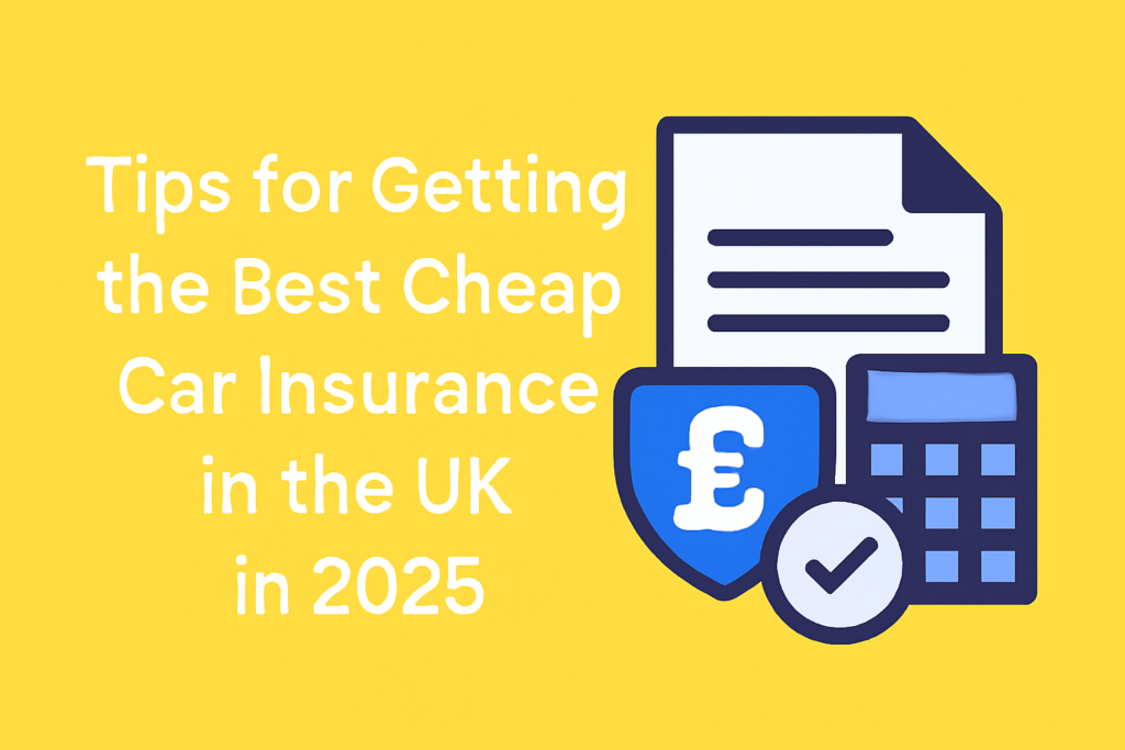 Tips for Getting the Best Cheap Car Insurance in the UK in 2025 car insurance
